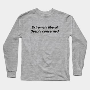 Extremely liberal. Deeply concerned Long Sleeve T-Shirt